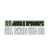 Jungle Brothers - All That We Do